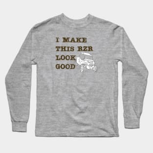 I Make This Rzr Look Good Long Sleeve T-Shirt